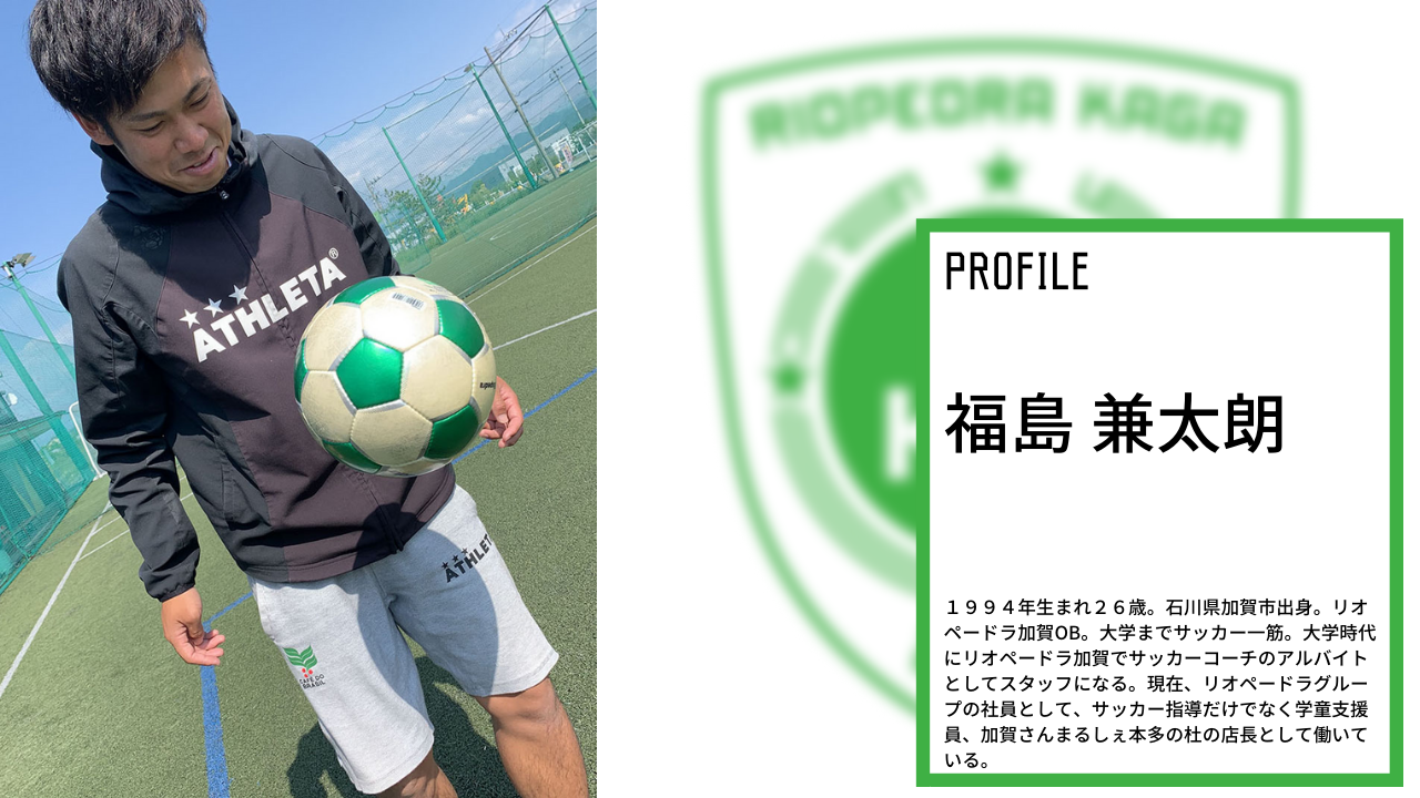 スタッフインタビュー 福島兼太朗 Vol 2 石川県のサッカー 体育 体操 ならスポーツクラブリオペードラ加賀